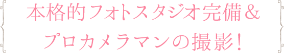 本格的フォトスタジオ完備&プロカメラマンの撮影!