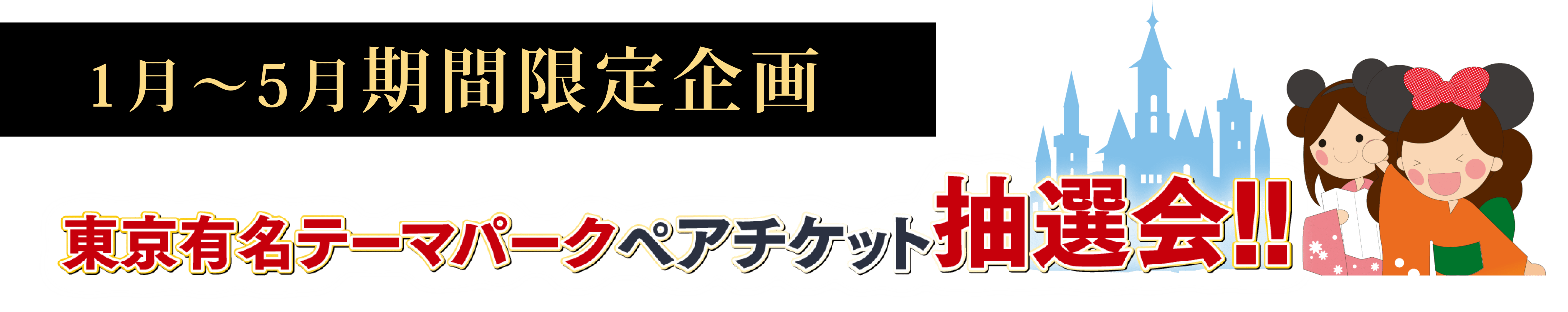 1月～5月期間限定企画 東京有名テーマパークペアチケット抽選会！！