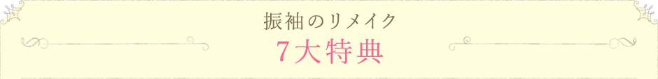 振袖のリメイク7大特典