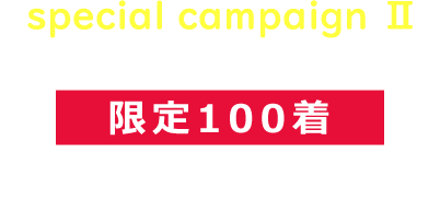 special campaign2 限定100着 無くなり次第終了！